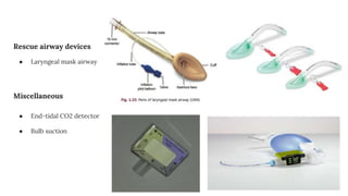 Rescue airway devices
● Laryngeal mask airway
Miscellaneous
● End-tidal CO2 detector
● Bulb suction
 