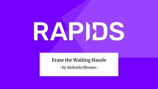 Erase the Waiting Hassle
-by Andrada Olteanu-
 