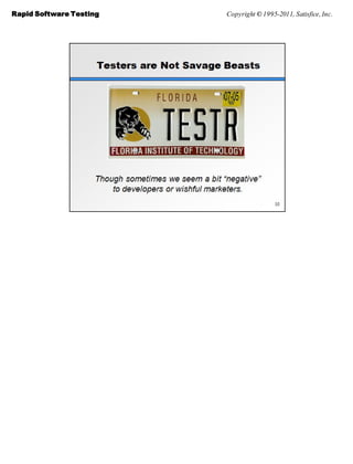 Rapid Software Testing   Copyright © 1995-2011, Satisfice, Inc.
 