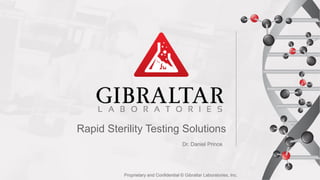 Rapid Sterility Testing Solutions
Dr. Daniel Prince
Proprietary and Confidential © Gibraltar Laboratories, Inc.
 