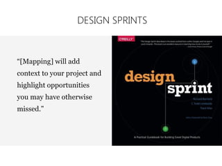“[Mapping] will add
context to your project and
highlight opportunities
you may have otherwise
missed.”
DESIGN SPRINTS
 