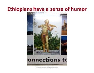 ©Stefan Krasowski, All Rights Reserved
Ethiopians have a sense of humor
 