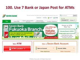 100. Use 7 Bank or Japan Post for ATMs
©Stefan Krasowski, All Rights Reserved
 