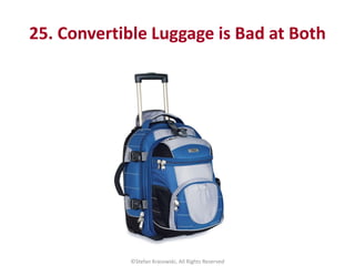 25. Convertible Luggage is Bad at Both
©Stefan Krasowski, All Rights Reserved
 