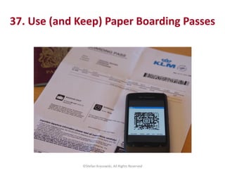 37. Use (and Keep) Paper Boarding Passes
©Stefan Krasowski, All Rights Reserved
 