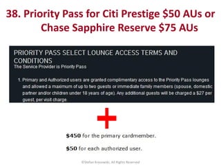 38. Priority Pass for Citi Prestige $50 AUs or
Chase Sapphire Reserve $75 AUs
©Stefan Krasowski, All Rights Reserved
 