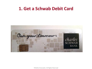 1. Get a Schwab Debit Card
©Stefan Krasowski, All Rights Reserved
 