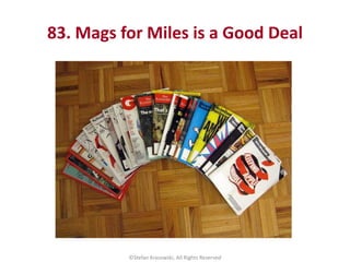 83. Mags for Miles is a Good Deal
©Stefan Krasowski, All Rights Reserved
 