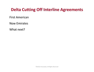 Delta Cutting Off Interline Agreements
First American
Now Emirates
What next?
©Stefan Krasowski, All Rights Reserved
 