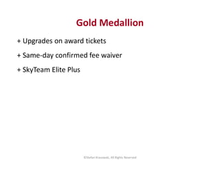Gold Medallion
+ Upgrades on award tickets
+ Same-day confirmed fee waiver
+ SkyTeam Elite Plus
©Stefan Krasowski, All Rig...