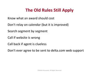The Old Rules Still Apply
Know what an award should cost
Don’t relay on calendar (but it is improved)
Search segment by se...