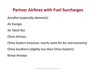 Partner Airlines with Fuel Surcharges
Aeroflot (especially domestic)
Air Europa
Air Tahiti Nui
China Airlines
©Stefan Kras...