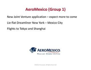 AeroMexico (Group 1)
New Joint Venture application – expect more to come
Lie-flat Dreamliner New York – Mexico City
Flight...