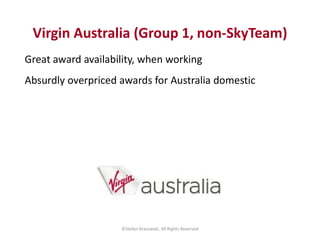 Virgin Australia (Group 1, non-SkyTeam)
Great award availability, when working
Absurdly overpriced awards for Australia do...