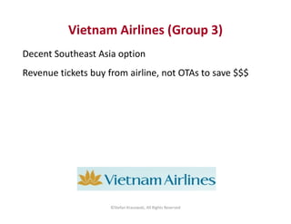 Vietnam Airlines (Group 3)
Decent Southeast Asia option
Revenue tickets buy from airline, not OTAs to save $$$
©Stefan Kra...