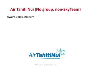 Air Tahiti Nui (No group, non-SkyTeam)
Awards only, no earn
©Stefan Krasowski, All Rights Reserved
 