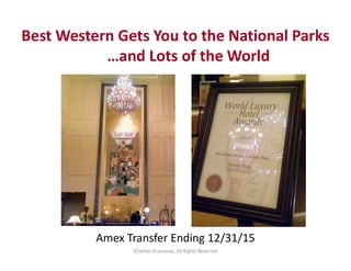 Best Western Gets You to the National Parks
…and Lots of the World
©Stefan Krasowski, All Rights Reserved
Amex Transfer Ending 12/31/15
 