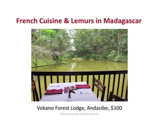 French Cuisine & Lemurs in Madagascar
©Stefan Krasowski, All Rights Reserved
Vokano Forest Lodge, Andasibe, $100
 