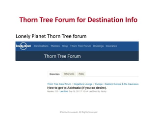 Thorn Tree Forum for Destination Info 
Lonely Planet Thorn Tree forum 
©Stefan Krasowski, All Rights Reserved 
 