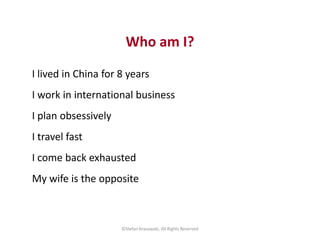 Who am I?
I lived in China for 8 years
I work in international business
I plan obsessively
I travel fast
I come back exhau...