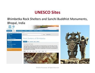 UNESCO Sites
Bhimbetka Rock Shelters and Sanchi Buddhist Monuments,
Bhopal, India
©Stefan Krasowski, All Rights Reserved
 