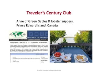 Traveler’s Century Club
Anne of Green Gables & lobster suppers,
Prince Edward Island, Canada
©Stefan Krasowski, All Rights...