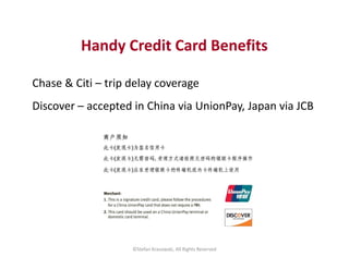 Handy Credit Card Benefits
Chase & Citi – trip delay coverage
Discover – accepted in China via UnionPay, Japan via JCB
©St...