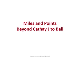 Miles and Points
Beyond Cathay J to Bali
Miles and Points
Beyond Cathay J to Bali
©Stefan Krasowski, All Rights Reserved
 