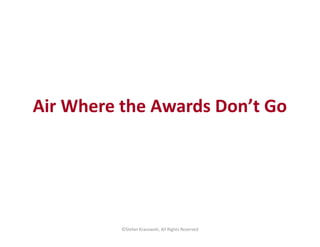 Air Where the Awards Don’t Go
©Stefan Krasowski, All Rights Reserved
 