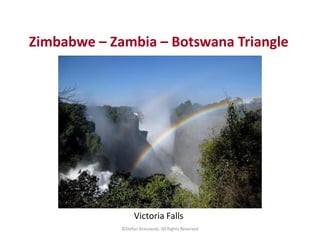 Zimbabwe – Zambia – Botswana Triangle
©Stefan Krasowski, All Rights Reserved
Victoria Falls
 