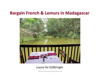 Bargain French & Lemurs in Madagascar
©Stefan Krasowski, All Rights Reserved
Luxury for $100/night
 