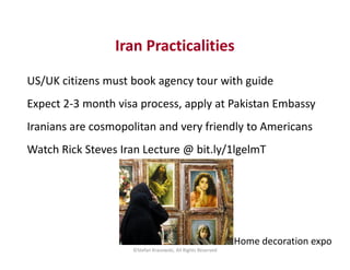 Iran Practicalities
US/UK citizens must book agency tour with guide
Expect 2-3 month visa process, apply at Pakistan Embas...