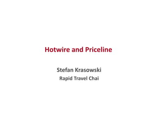 Hotwire and Priceline
Stefan Krasowski
Rapid Travel Chai

 