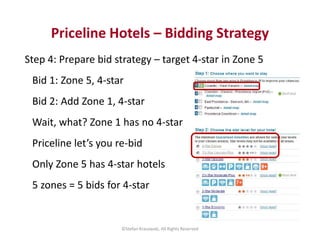 Priceline Hotels – Bidding Strategy 
Step 4: Prepare bid strategy – target 4-star in Zone 5 
Bid 1: Zone 5, 4-star 
Bid 2:...