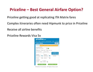 Priceline – Best General Airfare Option? 
Priceline getting good at replicating ITA Matrix fares 
Complex itineraries ofte...