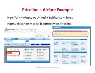 Priceline – Airfare Example 
New York – Moscow: United + Lufthansa + Swiss 
Hipmunk can only price it correctly on Priceli...