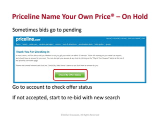 Priceline Name Your Own Price® – On Hold 
Sometimes bids go to pending 
Go to account to check offer status 
If not accept...