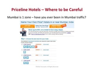 Priceline Hotels – Where to be Careful 
Mumbai is 1 zone – have you ever been in Mumbai traffic? 
©Stefan Krasowski, All R...