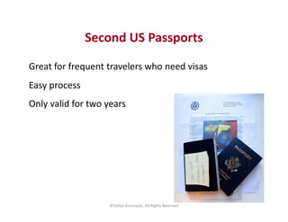 Second US Passports 
Great for frequent travelers who need visas 
Easy process 
Only valid for two years 
©Stefan Krasowsk...