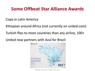 Some Offbeat Star Alliance Awards
Copa in Latin America
Ethiopian around Africa (not currently on united.com)
Turkish flie...