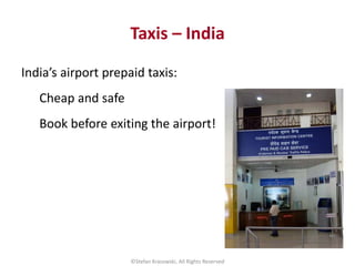 Taxis – India
India’s airport prepaid taxis:
Cheap and safe
Book before exiting the airport!
©Stefan Krasowski, All Rights...