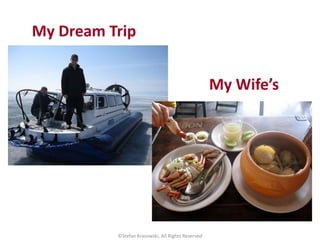 My Dream Trip
©Stefan Krasowski, All Rights Reserved
My Wife’s
 
