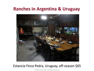 Ranches in Argentina & Uruguay
©Stefan Krasowski, All Rights Reserved
Estancia Finca Pedra, Uruguay, off-season $65
 