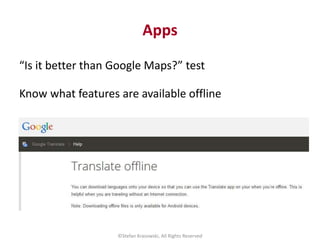 Apps
“Is it better than Google Maps?” test
Know what features are available offline
©Stefan Krasowski, All Rights Reserved
 