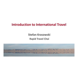 Introduction to International Travel
Stefan Krasowski
Rapid Travel Chai
 