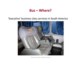 Bus – Where?
‘Executivo’ business class services in South America
©Stefan Krasowski, All Rights Reserved
 