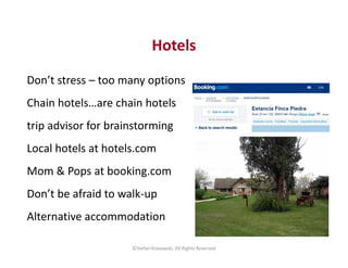 Hotels
Don’t stress – too many options
Chain hotels…are chain hotels
trip advisor for brainstorming
Local hotels at hotels...