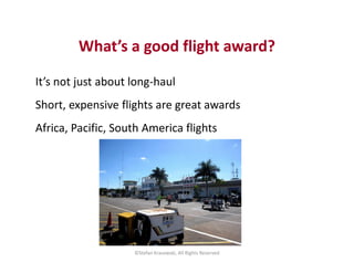 What’s a good flight award?
It’s not just about long-haul
Short, expensive flights are great awards
Africa, Pacific, South...