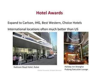 Hotel Awards
Expand to Carlson, IHG, Best Western, Choice Hotels
International locations often much better than US
©Stefan...