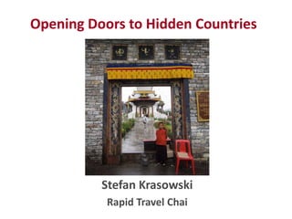 Opening Doors to Hidden Countries
Stefan Krasowski
Rapid Travel Chai
 